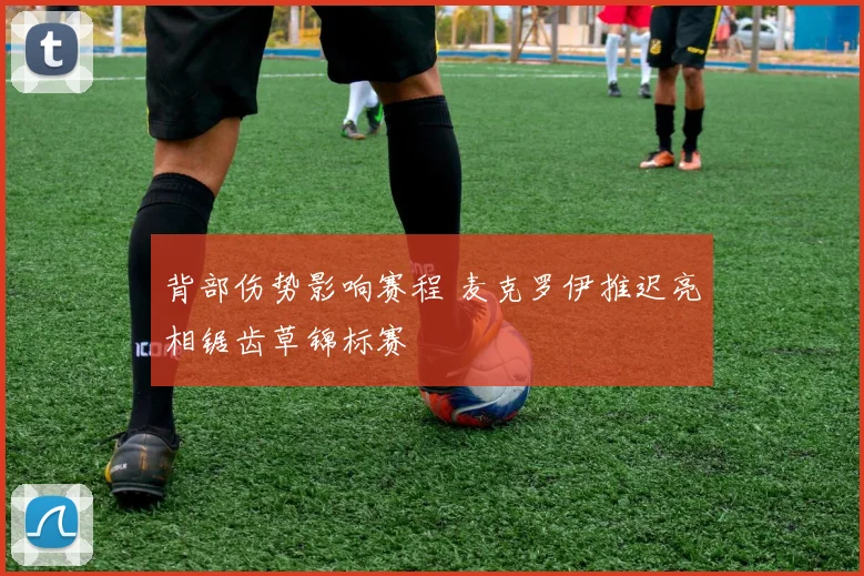 背部伤势影响赛程 麦克罗伊推迟亮相锯齿草锦标赛