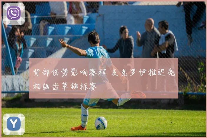 背部伤势影响赛程 麦克罗伊推迟亮相锯齿草锦标赛