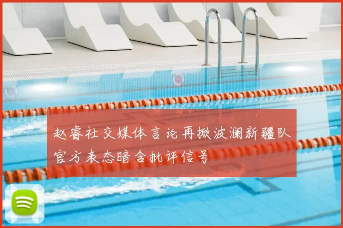 赵睿社交媒体言论再掀波澜新疆队官方表态暗含批评信号